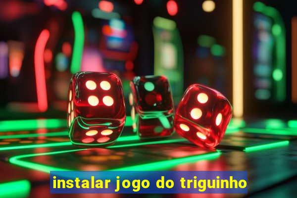 instalar jogo do triguinho