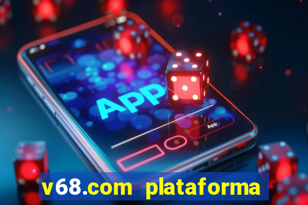 v68.com plataforma de jogos