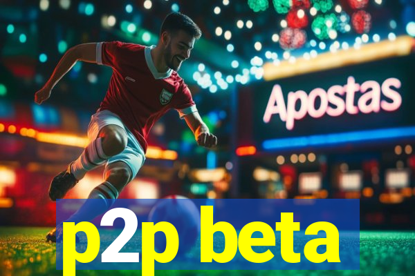 p2p beta