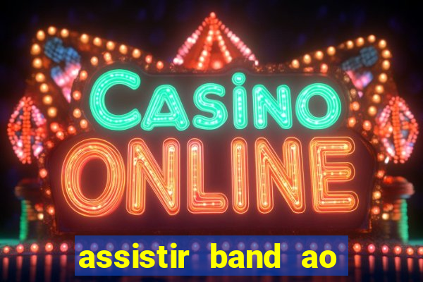 assistir band ao vivo multicanais