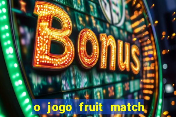 o jogo fruit match paga mesmo