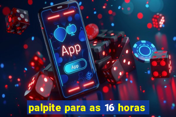 palpite para as 16 horas