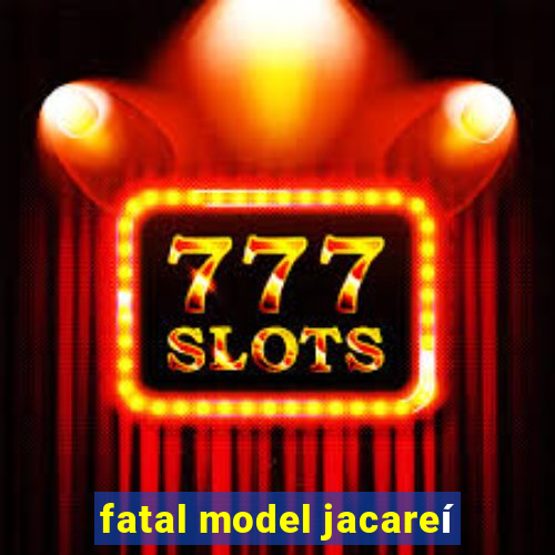 fatal model jacareí