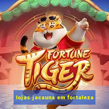 lojas jacauna em fortaleza