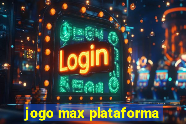 jogo max plataforma