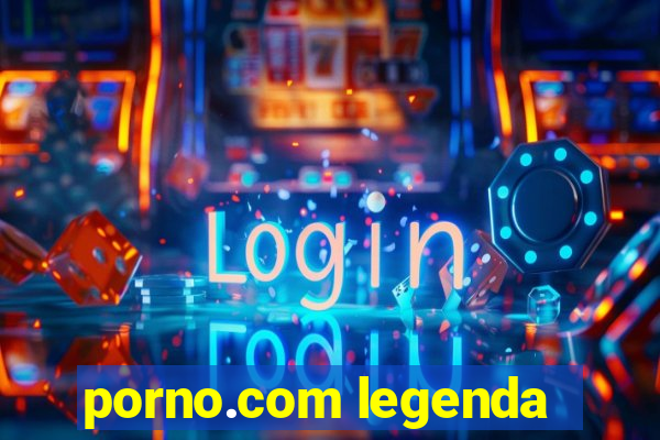 porno.com legenda