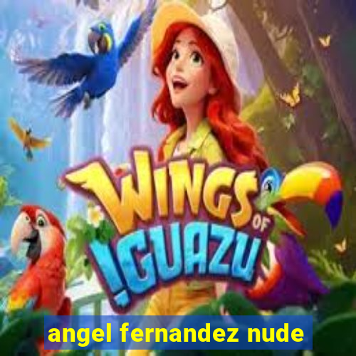 angel fernandez nude