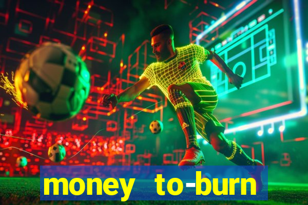 money to-burn system pt br