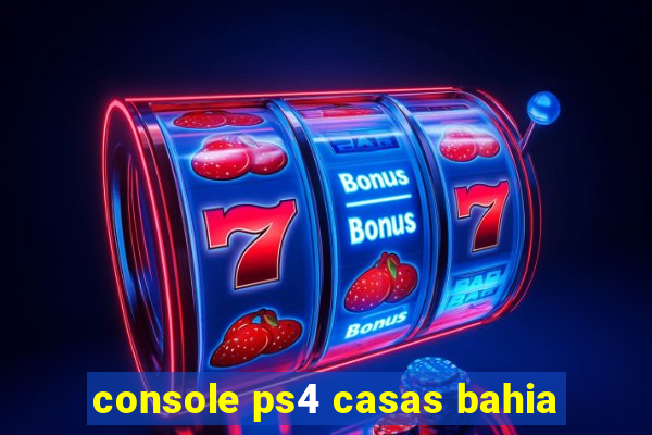 console ps4 casas bahia