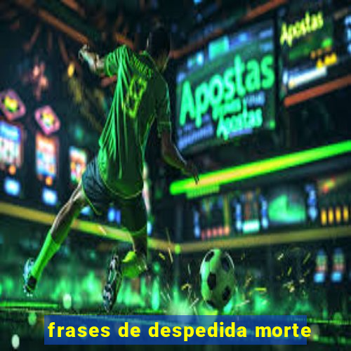 frases de despedida morte