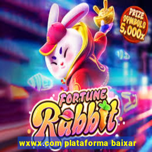 wxwx.com plataforma baixar