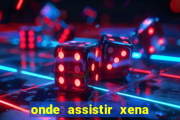 onde assistir xena a princesa guerreira