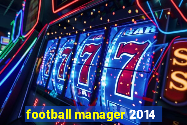 football manager 2014