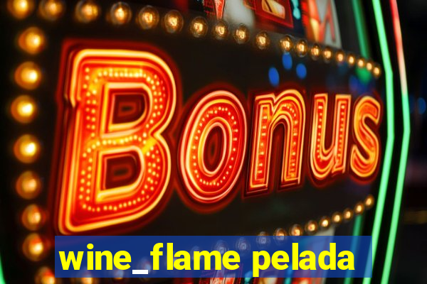 wine_flame pelada