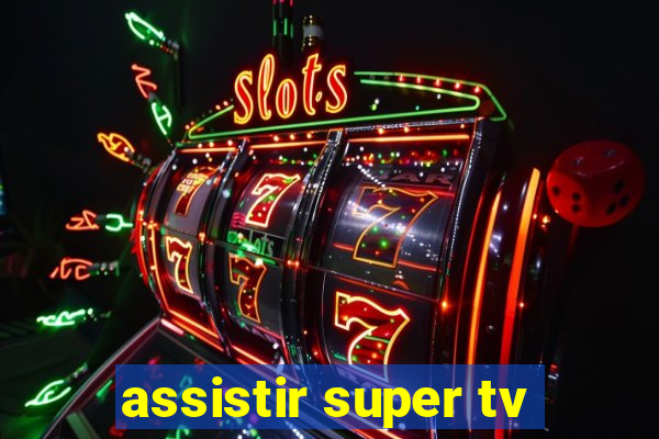 assistir super tv