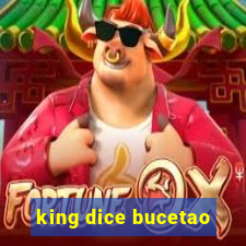 king dice bucetao