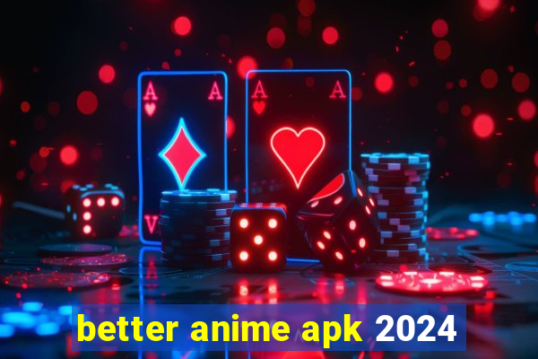 better anime apk 2024