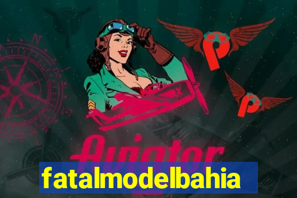 fatalmodelbahia