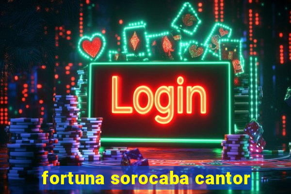 fortuna sorocaba cantor