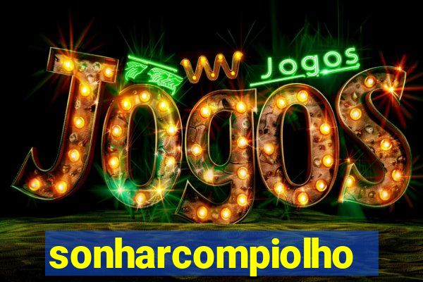 sonharcompiolho