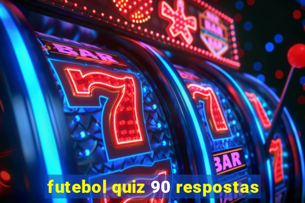 futebol quiz 90 respostas