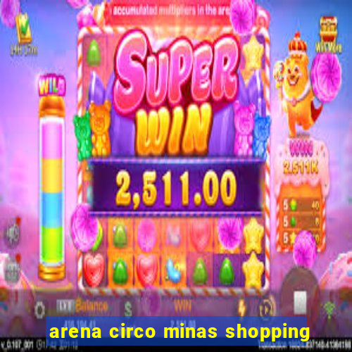 arena circo minas shopping