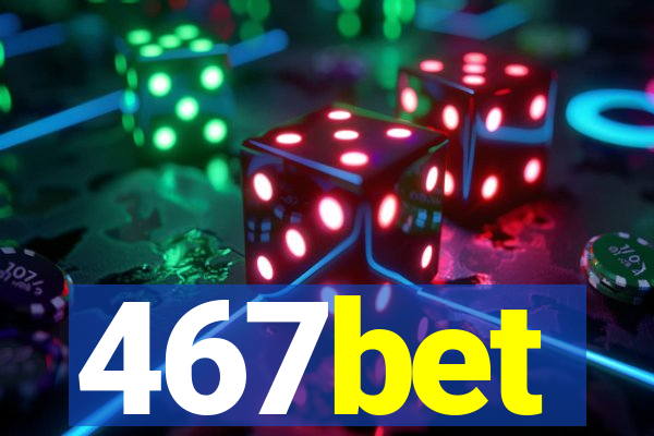 467bet