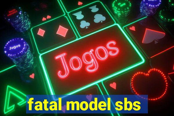 fatal model sbs