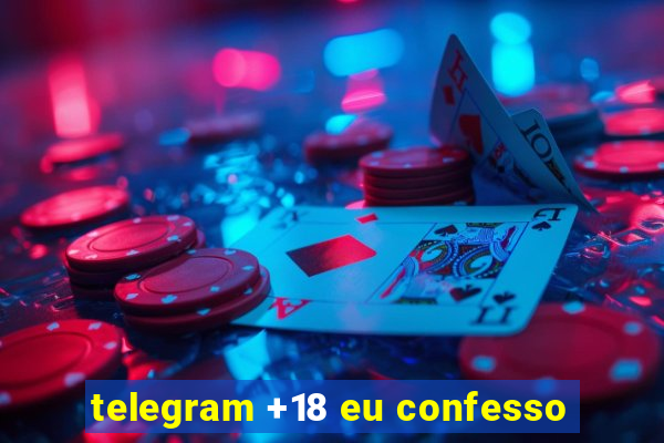 telegram +18 eu confesso