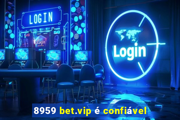 8959 bet.vip é confiável