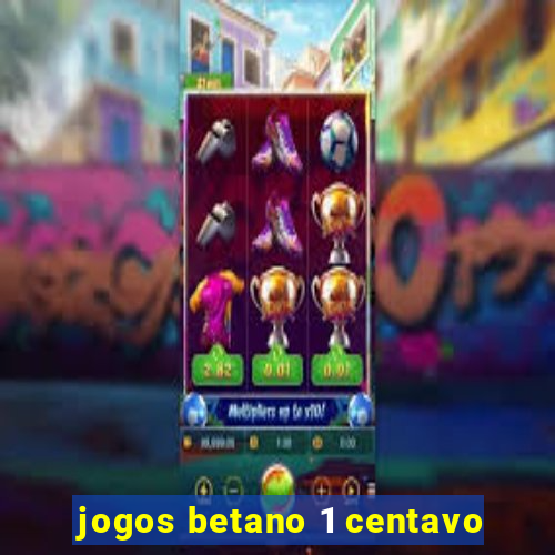 jogos betano 1 centavo