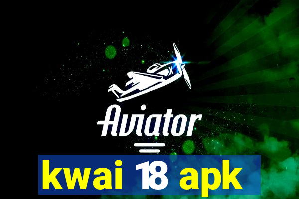 kwai 18 apk