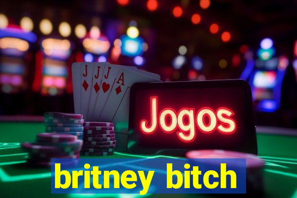 britney bitch