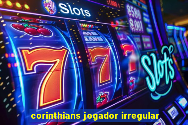 corinthians jogador irregular