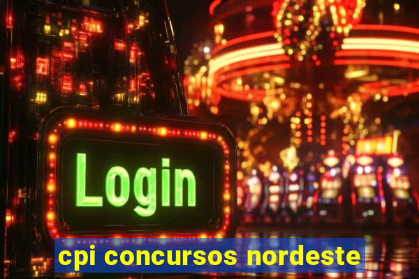 cpi concursos nordeste