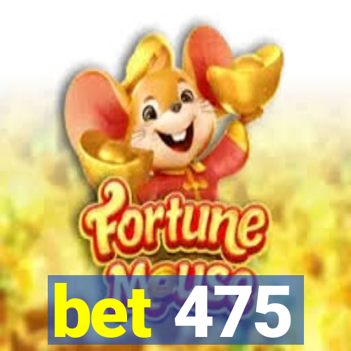 bet 475