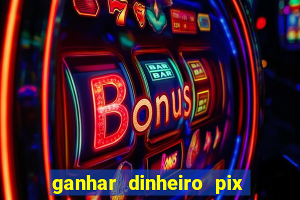 ganhar dinheiro pix de verdade bingo