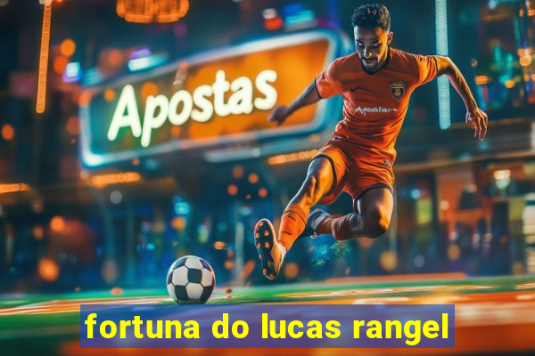 fortuna do lucas rangel